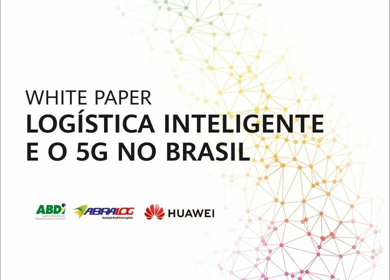  Consulte o white paper Logística 5G no Brasil, parceria entre Huawei, ABDI e Abralog